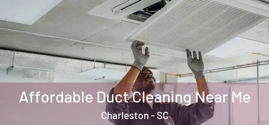 Affordable Duct Cleaning Near Me Charleston - SC