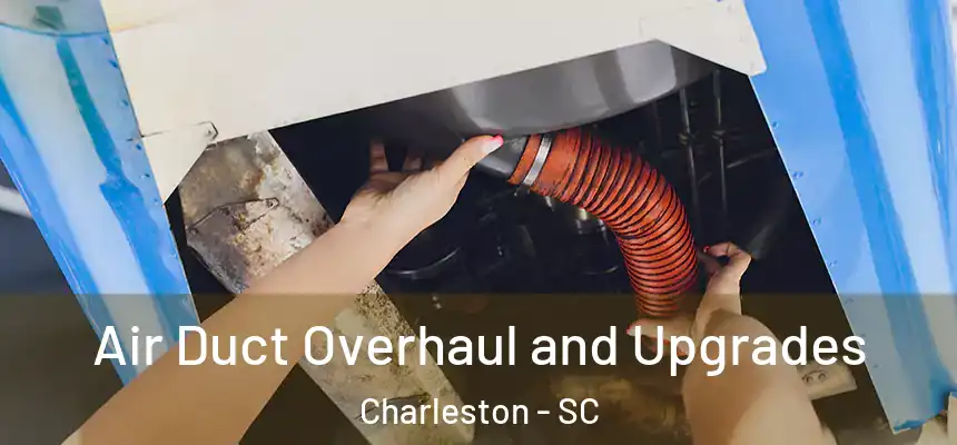  Air Duct Overhaul and Upgrades Charleston - SC