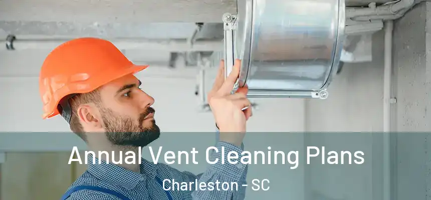  Annual Vent Cleaning Plans Charleston - SC