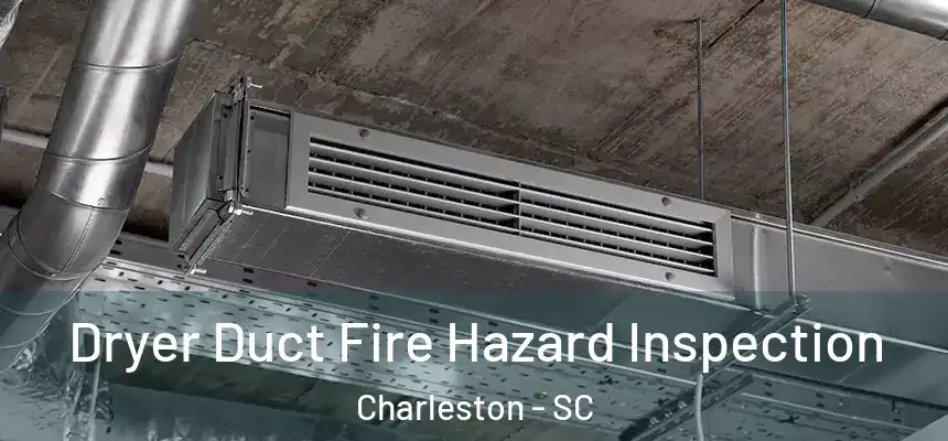 Dryer Duct Fire Hazard Inspection Charleston - SC