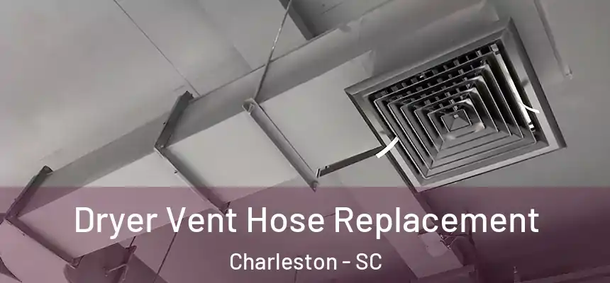 Dryer Vent Hose Replacement Charleston - SC