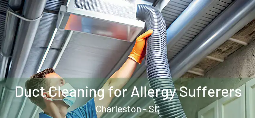 Duct Cleaning for Allergy Sufferers Charleston - SC