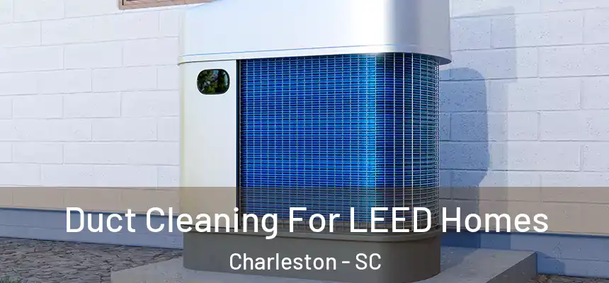  Duct Cleaning For LEED Homes Charleston - SC