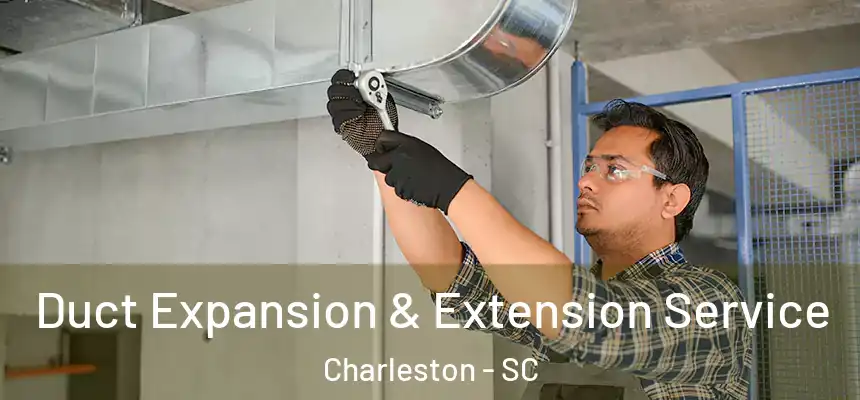 Duct Expansion & Extension Service Charleston - SC