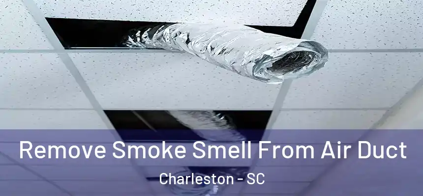 Remove Smoke Smell From Air Duct Charleston - SC