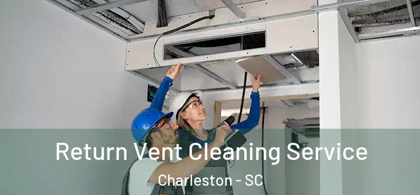 Return Vent Cleaning Service Charleston - SC