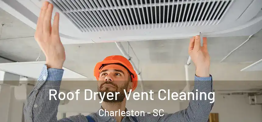Roof Dryer Vent Cleaning Charleston - SC