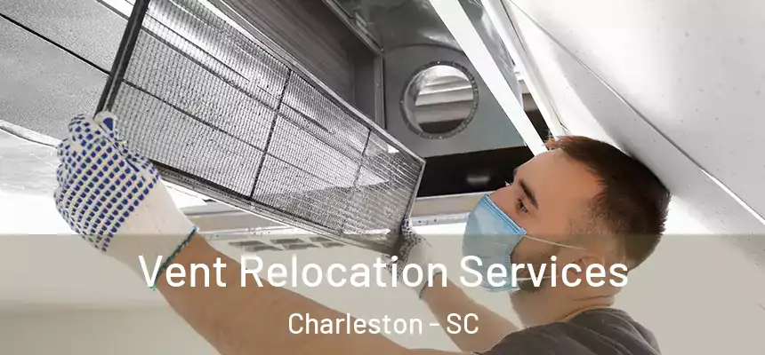 Vent Relocation Services Charleston - SC