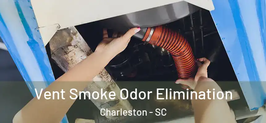 Vent Smoke Odor Elimination Charleston - SC